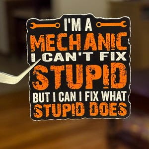 I&#39;m a Mechanic I Can&#39;t Fix Stupid Vinyl Sticker – Funny Waterproof Decal for Toolboxes, Cars, Laptops, Gifts for Mechanics