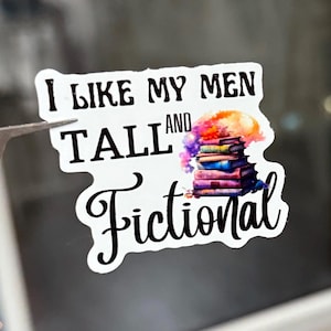 I Like My Men Tall and Fictional Vinyl Sticker – Funny Bookish Waterproof Decal for Laptops, Book Lovers, Readers, Romance Fans