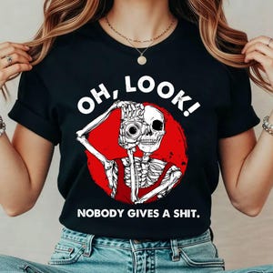 Oh Look Nobody Gives A Shirt, Funny Quote, Sarcasm Shirt, Adult Humor, Offensive Funny Skeleton T Shirt, Sarcastic Shirt, Funny Shirt