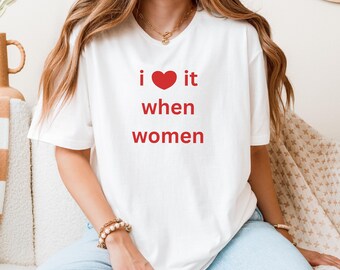 I love it when women Shirt, Lesbian Tee, Queer Spouse Gift, Pride Graphic Tee