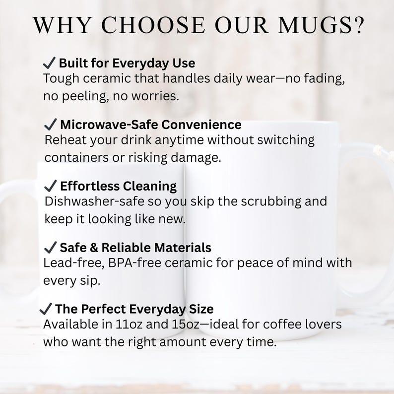 May include: White ceramic mugs with text: "WHY CHOOSE OUR MUGS?" and bullet points highlighting features like everyday use, microwave-safe convenience, effortless cleaning, safe materials, and perfect size. The mugs are designed for daily use.