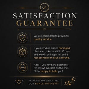 May include: A black graphic with gold text reading SATISFACTION GUARANTEE. It features three circular icons: a shield, a box, and a headset. The text outlines policies for quality service, damaged product replacements within 15 days, and chat support.