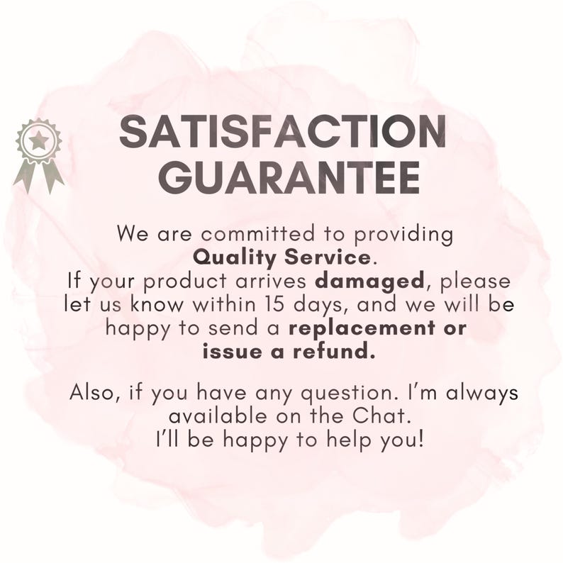 May include: A graphic with the text "SATISFACTION GUARANTEE" on a pink watercolor background. The text promises quality service, replacements or refunds for damaged products within 15 days, and chat support.