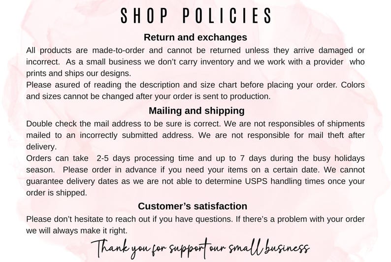 May include: A white background with the text "SHOP POLICIES" in black. The text details return and exchange policies, mailing and shipping information, and customer satisfaction. The phrase "Thank you for supporting our small business" is at the bottom.