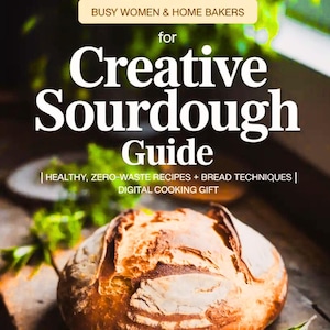 Busy Women & Home Bakers for creative Sourdough Guide | Healthy, Zero‑Waste Recipes + Bread Techniques | Digital Cooking Gift”