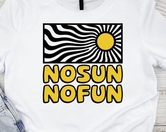 No Sun No Fun Shirt, Sunny Vibes Graphic Tee, Summer Beach Outfit