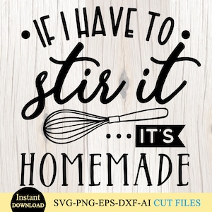 May include: A black graphic design featuring the text IF I HAVE TO stir it ... IT'S HOMEMADE with a line drawing of a kitchen whisk. The design is presented on a light wood grain background with text at the bottom reading Instant DOWNLOAD.