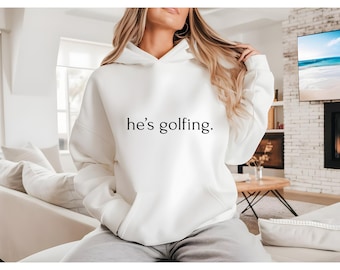 He's Golfing Sweatshirt – Funny Gift for Golfer Wives, Golf Season Pullover for Her, Golf Mom Crewneck, Golf Lover Joke Shirt