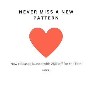 May include: A graphic design featuring a large, solid coral-colored heart centered on a white background. Above the heart, the text reads NEVER MISS A NEW PATTERN. Below the heart, the text reads New releases launch with 25% off for the first week.