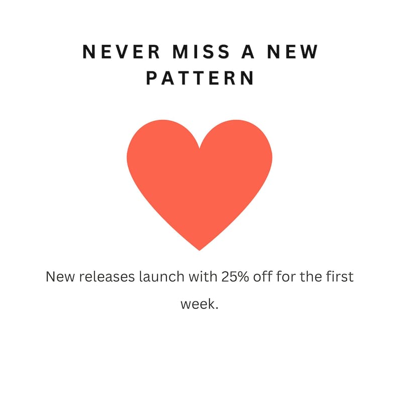 May include: A graphic design featuring a large, solid coral-colored heart centered on a white background. Above the heart, the text reads NEVER MISS A NEW PATTERN. Below the heart, the text reads New releases launch with 25% off for the first week.