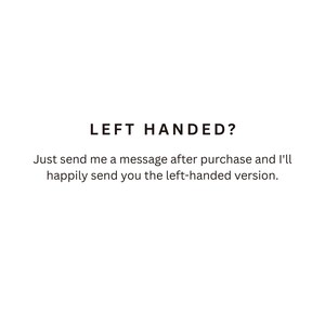 May include: A white graphic with black text that reads: LEFT HANDED? Just send me a message after purchase and I'll happily send you the left-handed version. This text informs customers about the availability of a left-handed product option.