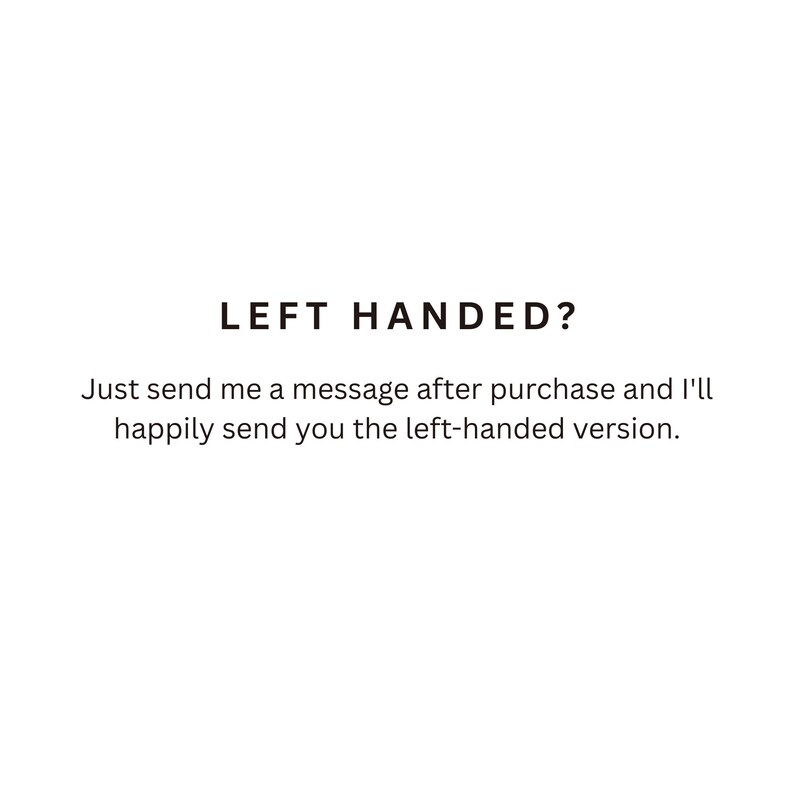 May include: A white graphic with black text that reads: LEFT HANDED? Just send me a message after purchase and I'll happily send you the left-handed version. This text informs customers about the availability of a left-handed product option.