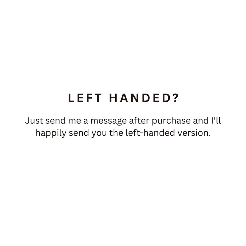 May include: A white graphic with black text that reads: LEFT HANDED? Just send me a message after purchase and I'll happily send you the left-handed version. This text informs customers about the availability of a left-handed product option.