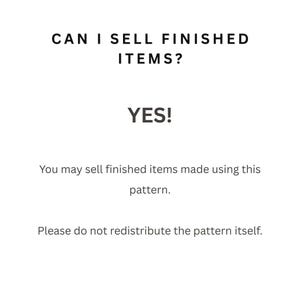 May include: A white informational graphic with black text that reads: CAN I SELL FINISHED ITEMS? YES! You may sell finished items made using this pattern. Please do not redistribute the pattern itself. This text clarifies usage rights for a pattern.
