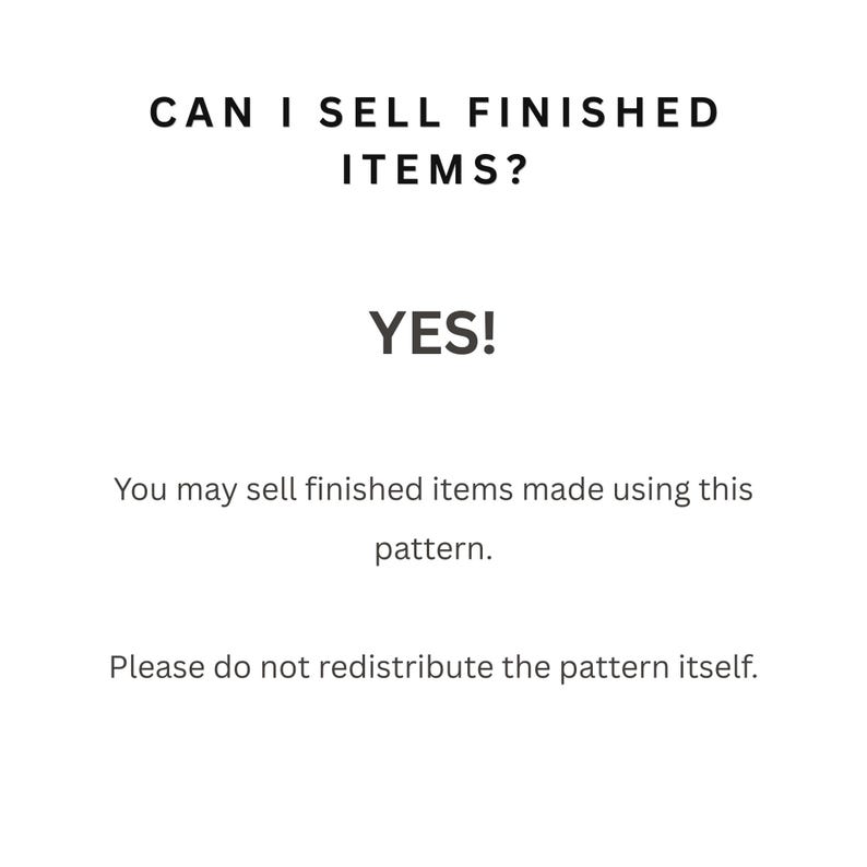 May include: A white informational graphic with black text that reads: CAN I SELL FINISHED ITEMS? YES! You may sell finished items made using this pattern. Please do not redistribute the pattern itself. This text clarifies usage rights for a pattern.