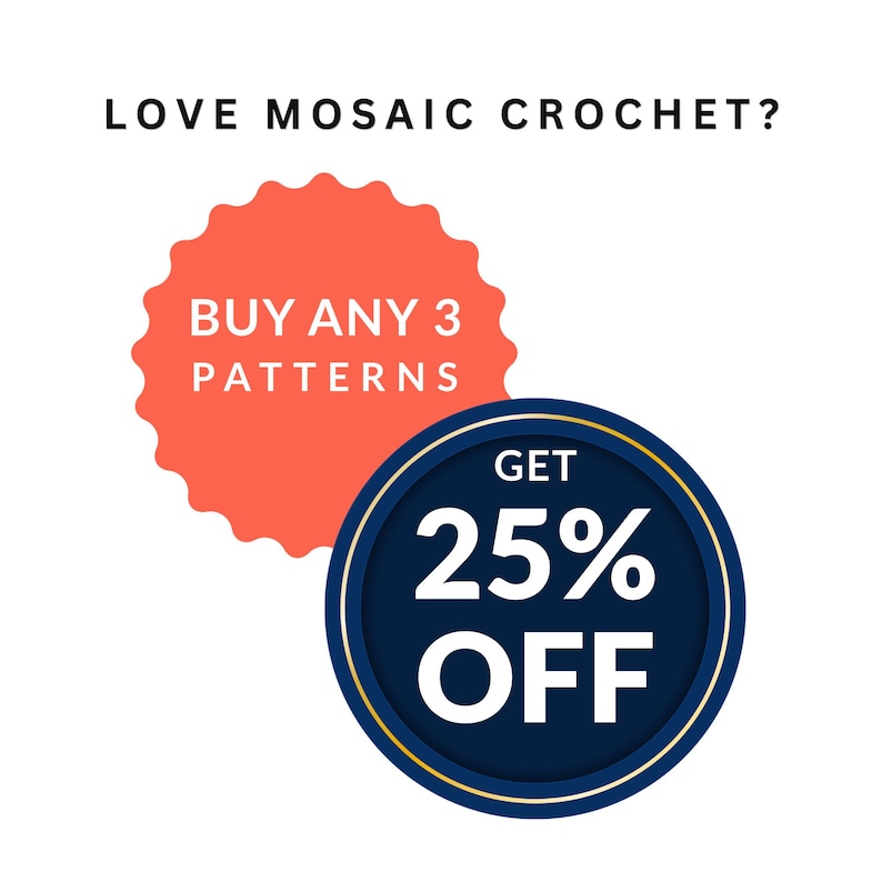 May include: A graphic featuring the text LOVE MOSAIC CROCHET? with a coral scalloped circle containing the text BUY ANY 3 PATTERNS and a dark blue circular badge with a gold border displaying the white text GET 25% OFF in a bold font.