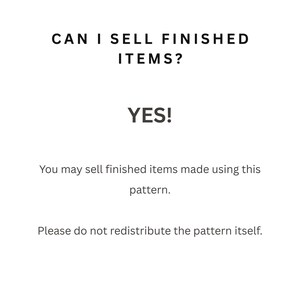 May include: A white informational graphic with black text that reads: CAN I SELL FINISHED ITEMS? YES! You may sell finished items made using this pattern. Please do not redistribute the pattern itself. This text clarifies usage rights for a pattern.