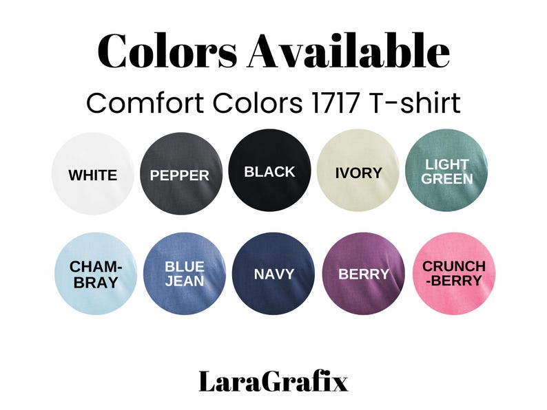 May include: An image displaying a color chart for Comfort Colors 1717 T-shirts. The chart features circles with the following colors: white, pepper, black, ivory, light green, chambray, blue jean, navy, berry, and crunch-berry. The text "Colors Available" and "LaraGrafix" are also present.