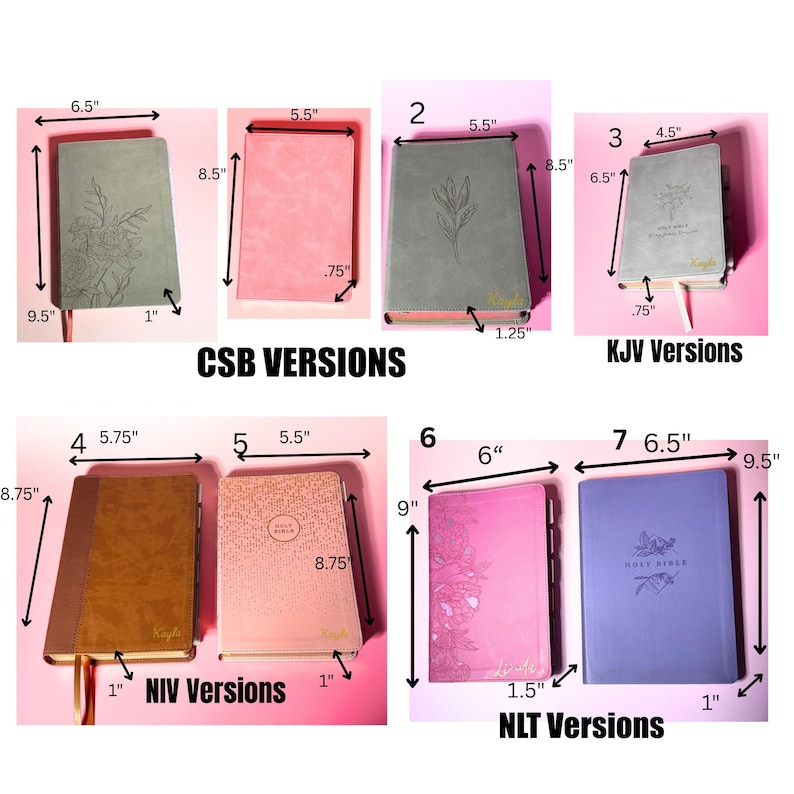 May include: A collection of seven Bibles labeled CSB, KJV, NIV, and NLT versions, each with specific dimensions in inches. The covers vary in color, including gray, pink, brown, and purple, featuring floral designs, textures, and gold lettering.