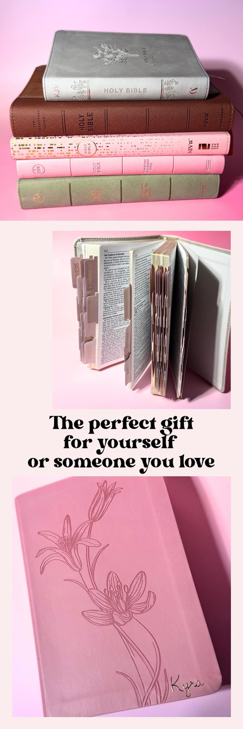 May include: A stack of five hardcover Holy Bibles in gray, brown, white, pink, and sage green. An open Bible displays indexed tabs and printed text. A pink Bible cover features an embossed floral design and the name Kyra in cursive script.