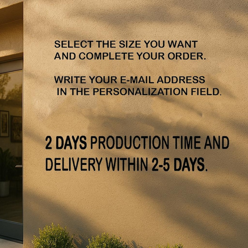 May include: A beige wall with black text that reads: "Select the size you want and complete your order. Write your e-mail address in the personalization field. 2 days production time and delivery within 2-5 days."