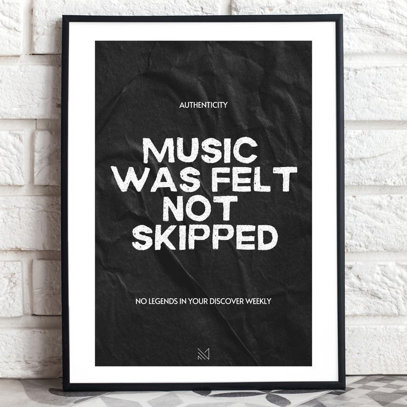 May include: Black and white poster with the text "Authenticity Music Was Felt Not Skipped" and the text "No Legends In Your Discover Weekly" at the bottom. The poster has a crumpled paper effect.