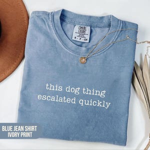 This Dog Thing Escalated Quickly Shirt Comfort Colors® Funny Dog Mom Shirt, Puppy Adoption Humor Tee, Dog Lover Gift