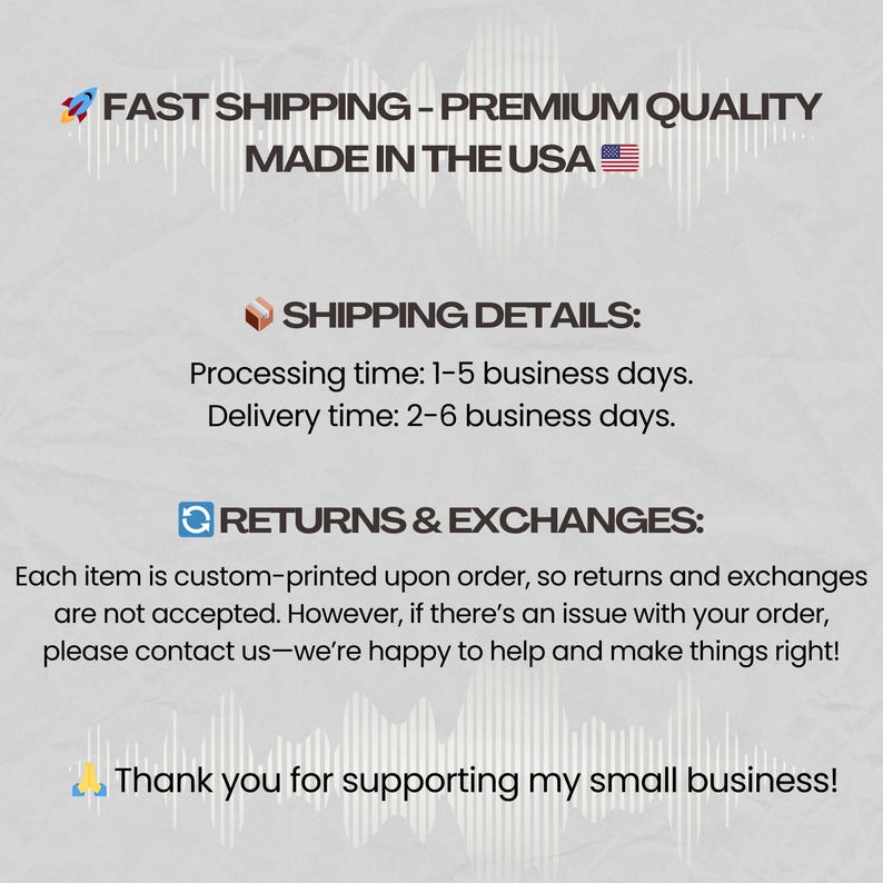 Pu&ograve; includere: Testo che recita "FAST SHIPPING - PREMIUM QUALITY MADE IN THE USA" con una piccola icona della bandiera americana. Sotto il testo c'&egrave; una casella con un'icona di spedizione e il testo "SHIPPING DETAILS: Processing time: 1-5 business days. Delivery time: 2-6 business days.". Sotto c'&egrave; una casella con un'icona di aggiornamento e il testo "RETURNS & EXCHANGES: Each item is custom-printed upon order, so returns and exchanges are not accepted. However, if there's an issue with your order, please contact us-we're happy to help and make things right!" Sotto c'&egrave; una mano con un dito indice e il testo "Thank you for supporting my small business!"