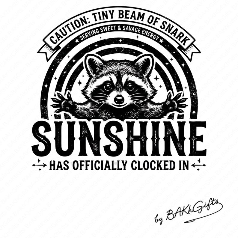 May include: Black and white graphic featuring a raccoon with outstretched arms, surrounded by a rainbow arc. Text reads "CAUTION: TINY BEAM OF SNARK" and "SUNSHINE HAS OFFICIALLY CLOCKED IN."