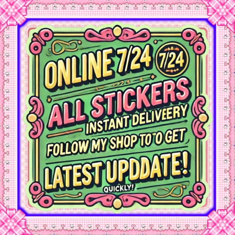May include: A rectangular graphic sign with a light green center and pink decorative border. The text reads: ONLINE 7/24, 7/24, ALL STICKERS, INSTANT DELIVERY, FOLLOW MY SHOP TO GET LATEST UPDDATE!, and QUICKLY! The design features stylized pink flourishes.
