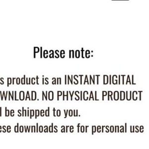 May include: Text on a white background reads "Please note: This product is an INSTANT DIGITAL DOWNLOAD. NO PHYSICAL PRODUCT will be shipped to you. These downloads are for personal use."