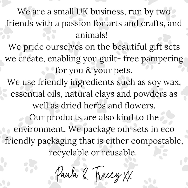 May include: Text on a white background with paw prints. The text reads: "We are a small UK business...enabling you guilt-free pampering for you & your pets...Paula & Tracey XX."