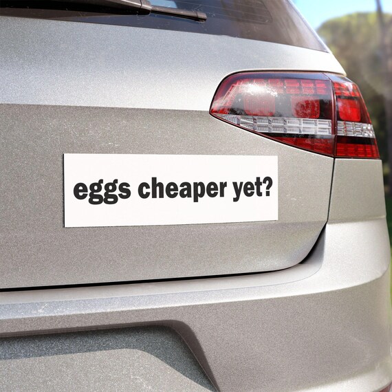 Eggs Cheaper Yet Car Magnet, Removable Alternative to Bumper Sticker, Easily Removable, Vehicle Decor, Fridge Magnet, Funny Political Magnet