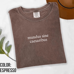 Mundus Sine Caesaribus Latin Quote TShirt, Comfort Colors Minimalist Tee, Anit Authoritarian Tee, Classical History Gift, Philosophical Tee