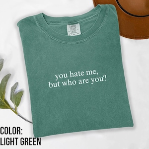 You Hate Me But Who Are You Shirt, Sarcastic Comfort Colors Tee, Sassy Confidence Quote, Bold Statement Gift, Soft Graphic T Shirt