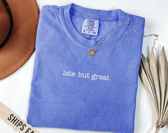 Late But Great Shirt - Minimalist Subtle Saying Quote Tee - Soft Comfort Colors Unisex Top