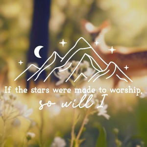 May include: A white line drawing of mountains, a crescent moon, and stars against a blurred background of a forest and a deer. The text "If the stars were made to worship, so will I" is written below the drawing.
