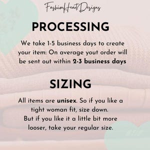 May include: Text overlay on a stack of folded fabric in pink and beige tones. The text reads "Fashion Heart Designs", "Processing", "We take 1-5 business days to create your item: On average your order will be sent out within 2-3 business days", "Sizing", "All items are unisex. So if you like a tight woman fit, size down. But if you like it a little bit more looser, take your regular size."