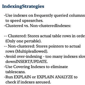 May include: A text-based document outlining indexing strategies for databases. The document discusses the use of indexes on frequently queried columns to speed up searches, the difference between clustered and non-clustered indexes, and the importance of avoiding over-indexing. It also mentions the use of covering indexes to eliminate table scans and the use of EXPLAIN or EXPLAIN ANALYZE to check if indexes are being used.