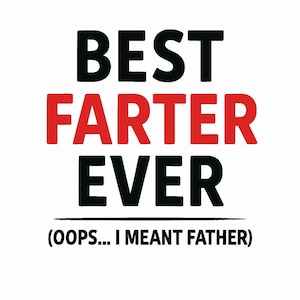 May include: White background with the text "BEST FARTER EVER" in black and red, with the words "(OOPS... I MEANT FATHER)" below.
