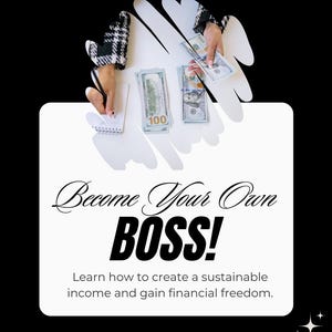 May include: Image with the text "Become Your Own BOSS!" and the tagline "Learn how to create a sustainable income and gain financial freedom." Hands are shown holding money and writing in a notebook.
