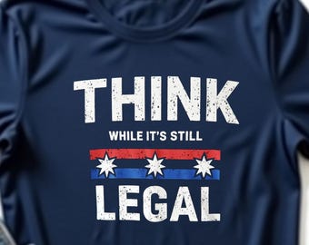 Think While It's Still Legal Funny Political Satire TShirt, Bold Free Speech Graphic, Witty Anti Censorship Shirt, Sarcastic Political Humor