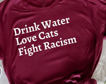 Funny Cat Mom Lover Drink Water Love Cats Fight Racism T-Shirt - Motivational, Animal Lover, Feminist, and Positive Message for Cat Lovers