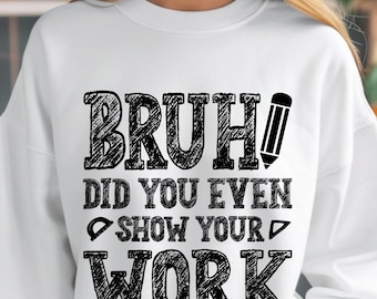 Grappig sweatshirt voor wiskundeleraar: "Bruh Did You Even Show Your Work" - Uniseks ronde hals