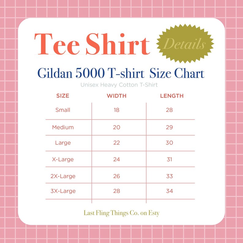 May include: A size chart for Gildan 5000 T-shirts, with measurements in inches. The chart includes sizes from Small to 3X-Large, detailing width and length. The text "Tee Shirt" is at the top, with "Details" in a gold burst shape. The text "Last Fling Things Co. on Esty" is at the bottom.