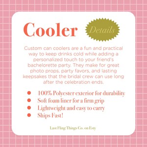 May include: A pink and white checkered background with a white rectangle in the center. The rectangle contains the text "Cooler Details" in a gold starburst. The text "Custom can coolers are a fun and practical way to keep drinks cold while adding a personalized touch to your friend's bachelorette party. They make for great photo props, party favors, and lasting keepsakes that the bridal crew can use long after the celebration ends." is in black text. A list of bullet points follows: "100% Polyester exterior for durability", "Soft foam liner for a firm grip", "Lightweight and easy to carry", "Ships Fast!" The text "Last Fling Things Co. on Etsy" is at the bottom of the rectangle.