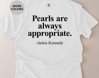 Pearls Are Always Appropriate Shirt, Classy Quote Tee, Jackie Kennedy Inspired Shirt, Elegant Fashion Graphic Tee, Chic Style Top