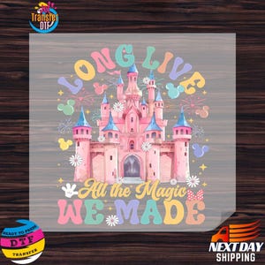 Disney Long Live DTF Transfer, Disney Ready To Press, Disney All The Magic We Made Transfer, Heat Press Transfer, Disney Castle Design
