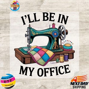May include: A colorful illustration featuring a vintage teal sewing machine with floral accents, a patchwork quilt, and spools of thread. The text "I'LL BE IN MY OFFICE" is displayed in bold, black letters.
