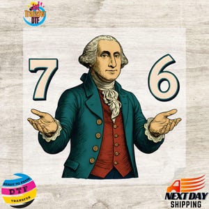 May include: A digital transfer featuring a portrait of George Washington with the numbers 7 and 6. Washington is depicted in a teal coat, red vest, and white cravat. The image includes the text "Transfer DTF" and "Next Day Shipping".